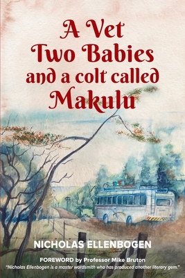 A Vet, Two Babies and a colt called Makulu - Bruton, Mike (Foreword by), and Ellenbogen, Nicholas