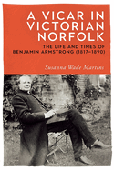 A Vicar in Victorian Norfolk: The Life and Times of Benjamin Armstrong (1817-1890)