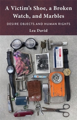 A Victim's Shoe, a Broken Watch, and Marbles: Desire Objects and Human Rights - David, Lea