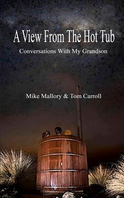 A View from the Hot Tub: Conversations with My Grandson - Mallory, Mike, and Carroll, Tom