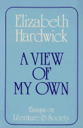 A View of My Own: Essays on Literature and Society - Hardwick, Elizabeth