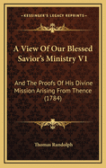 A View of Our Blessed Savior's Ministry V1: And the Proofs of His Divine Mission Arising from Thence (1784)