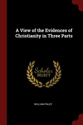 A View of the Evidences of Christianity in Three Parts - Paley, William