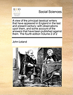 A View of the Principal Deistical Writers That Have Appeared in England in the Last and Present Century: With Observations Upon Them, and Some Account of the Answers That Have Been Published Against Them; In Several Letters to a Friend