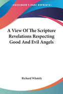 A View Of The Scripture Revelations Respecting Good And Evil Angels