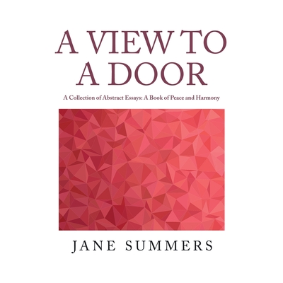 A View to a Door: A Collection of Abstract Essays: a Book of Peace and Harmony - Summers, Jane