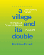 A Village and Its Double: Urban Planning Manual: Olympic and Paralympicgames, Paris 2024