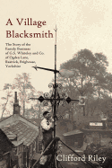 A Village Blacksmith: The Story of the Family Business of G.S. Whiteley and Co. of Ogden Lane, Rastrick, Brighouse, Yorkshire