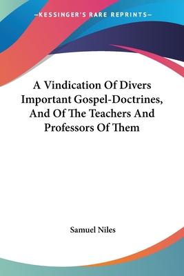 A Vindication Of Divers Important Gospel-Doctrines, And Of The Teachers And Professors Of Them - Niles, Samuel