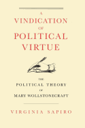 A Vindication of Political Virtue: The Political Theory of Mary Wollstonecraft