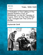 A Vindication of the Calling of the Special Superior Court, at Middletown, on the 4th Tuesday of August, 1815, for the Trial of Peter Lung, Charged with the Crime of Murder: With Observations on the Constitutional Power of the Legislature to Interfere...