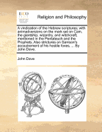 A Vindication of the Hebrew Scriptures; With Animadversions on the Mark Set on Cain, the Giantship, Wizardry, and Witchcraft, Mentioned in the Pentateuch and the Prophets. Also Strictures on Samson's Accoutrement of His Hostile Foxes, ... by John Dove. - Dove, John