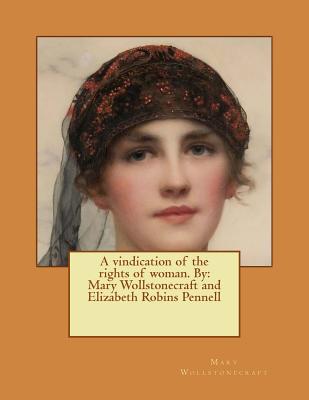A vindication of the rights of woman. By: Mary Wollstonecraft and Elizabeth Robins Pennell - Pennell, Elizabeth Robins, and Wollstonecraft, Mary