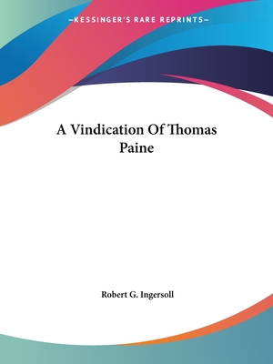 A Vindication Of Thomas Paine - Ingersoll, Robert G