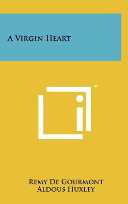 A Virgin Heart - de Gourmont, Remy, and Huxley, Aldous (Translated by)