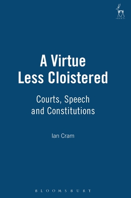 A Virtue Less Cloistered: Courts, Speech and Constitutions - Cram, Ian