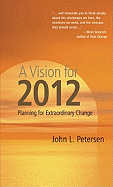 A Vision for 2012: Planning for Extraordinary Change - Petersen, John