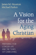 A Vision for the Aging Christian: Preparing for Longer Life and the Tasks of Caregiving