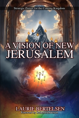 A Vision of New Jerusalem: Strategic Prayer For The Coming Kingdom - Bryson, James L (Editor), and Bertelsen, Laurie