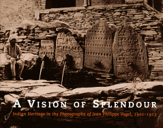 A Vision of Splendour: Indian Heritage in the Photographs of Jean Philippe Vogel, 1901-1913