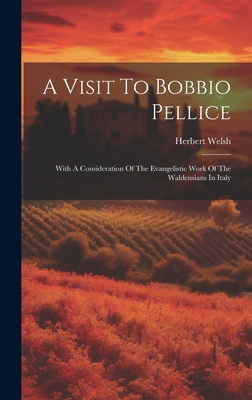 A Visit To Bobbio Pellice: With A Consideration Of The Evangelistic Work Of The Waldensians In Italy - Welsh, Herbert