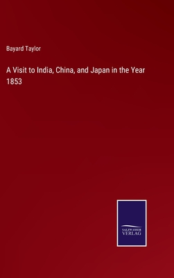 A Visit to India, China, and Japan in the Year 1853 - Taylor, Bayard