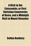 A Visit to the Catacombs, or First Christian Cemeteries of Rome, and a Midnight Visit to Mount Vesuvius