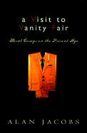 A Visit to Vanity Fair: Moral Essays on the Present Age - Jacobs, Alan