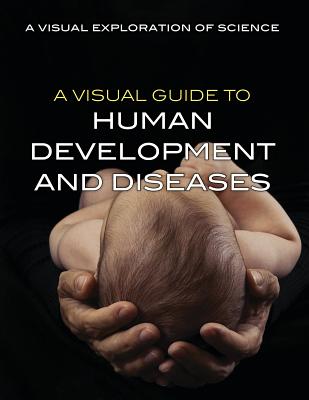 A Visual Guide to Human Development and Diseases - Editorial Staff