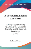 A Vocabulary, English And Greek: Arranged Systematically To Advance The Learner In Scientific, As Well As Verbal, Knowledge (1838)