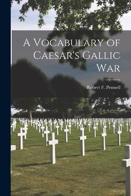 A Vocabulary of Caesar's Gallic War - Pennell, Robert F