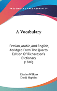 A Vocabulary: Persian, Arabic, and English, Abridged from the Quarto Edition of Richardson's Dictionary (1810)