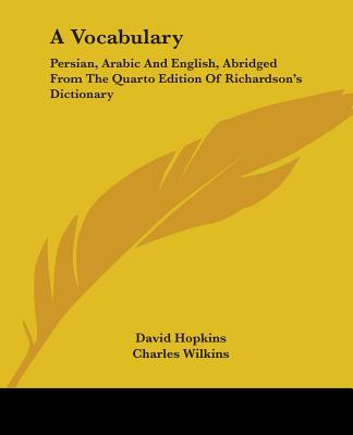 A Vocabulary: Persian, Arabic And English, Abridged From The Quarto Edition Of Richardson's Dictionary - Hopkins, David, Dr., and Wilkins, Charles, Sir (Editor)