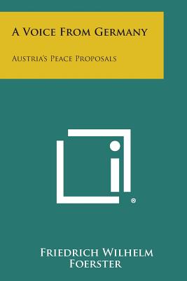 A Voice from Germany: Austria's Peace Proposals - Foerster, Friedrich Wilhelm