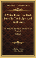 A Voice from the Back Pews to the Pulpit and Front Seats: In Answer to What Think Ye of Christ? (1872)