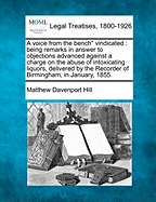 A Voice from the Bench Vindicated: Being Remarks in Answer to Objections Advanced Against a Charge on the Abuse of Intoxicating Liquors, Delivered by the Recorder of Birmingham, in January, 1855. - Hill, Matthew Davenport