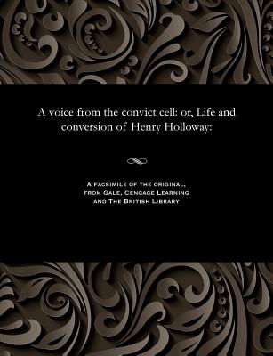 A Voice from the Convict Cell: Or, Life and Conversion of Henry Holloway: - Holloway, Henry