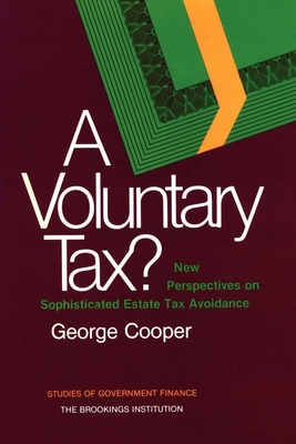 A Voluntary Tax?: New Perspectives on Sophisticated Estate Tax Avoidance - Cooper, George