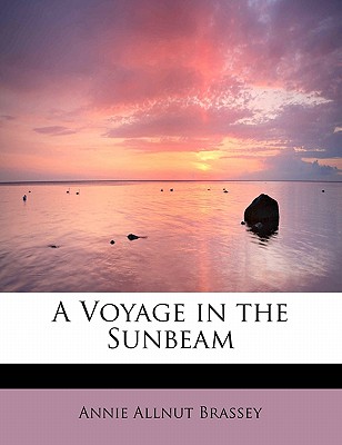 A Voyage in the Sunbeam - Brassey, Annie Allnut