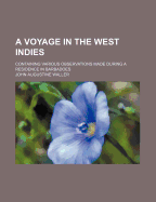 A Voyage in the West Indies: Containing Various Observations Made During a Residence in Barbadoes