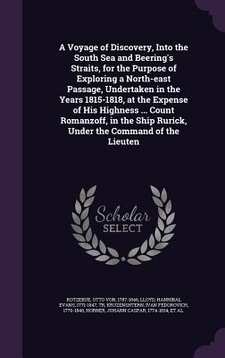 A Voyage of Discovery, Into the South Sea and Beering's Straits, for the Purpose of Exploring a North-east Passage, Undertaken in the Years 1815-1818, at the Expense of His Highness ... Count Romanzoff, in the Ship Rurick, Under the Command of the Lieuten - Kotzebue, Otto Von, and Lloyd, Hannibal Evans, and Kruzenshtern, Ivan Fedorovich