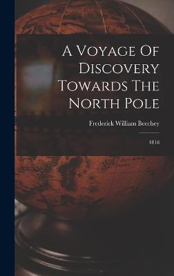 A Voyage Of Discovery Towards The North Pole: 1818 - Beechey, Frederick William