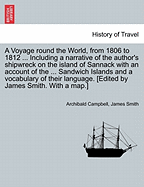 A Voyage Round the World, from 1806 to 1812 ... Including a Narrative of the Author's Shipwreck on the Island of Sannack with an Account of the ... Sandwich Islands and a Vocabulary of Their Language. [Edited by James Smith. with a Map.]