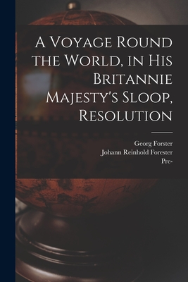 A Voyage Round the World, in His Britannie Majesty's Sloop, Resolution - Forster, Georg 1754-1794 (Creator), and Forester, Johann Reinhold 1729-1798 (Creator), and Pre-1801 Imprint Collection...