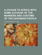 A Voyage to Africa: With Some Account of the Manners and Customs of the Dahomian People