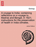 A Voyage to India: Containing Reflections on a Voyage to Madras and Bengal, in 1821, in the Ship Lo