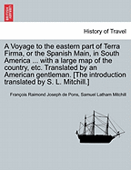 A Voyage to the Eastern Part of Terra Firma, or the Spanish Main, in South America ... with a Large Map of the Country, Etc. Translated by an American Gentleman. [The Introduction Translated by S. L. Mitchill.]