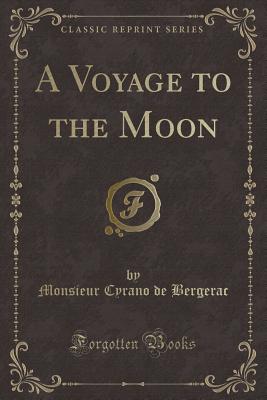 A Voyage to the Moon (Classic Reprint) - Bergerac, Monsieur Cyrano De