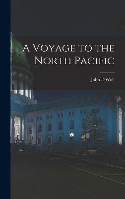A Voyage to the North Pacific - D'Wolf, John