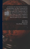 A Voyage to the Pacific Ocean. Undertaken, by the Command of His Majesty, for Making Discoveries in the Northern Hemisphere, to Determine the Position and Extent of the West Side of North America; its Distance From Asia; and the Practicability of a...